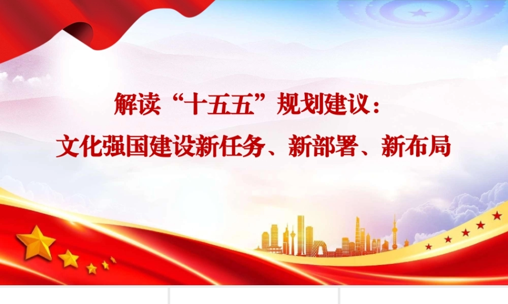 （121版，2.4万字讲稿）PPT+讲稿：解读十五五规划建议：文化强国建设新任务、新部署、新布局.pptx